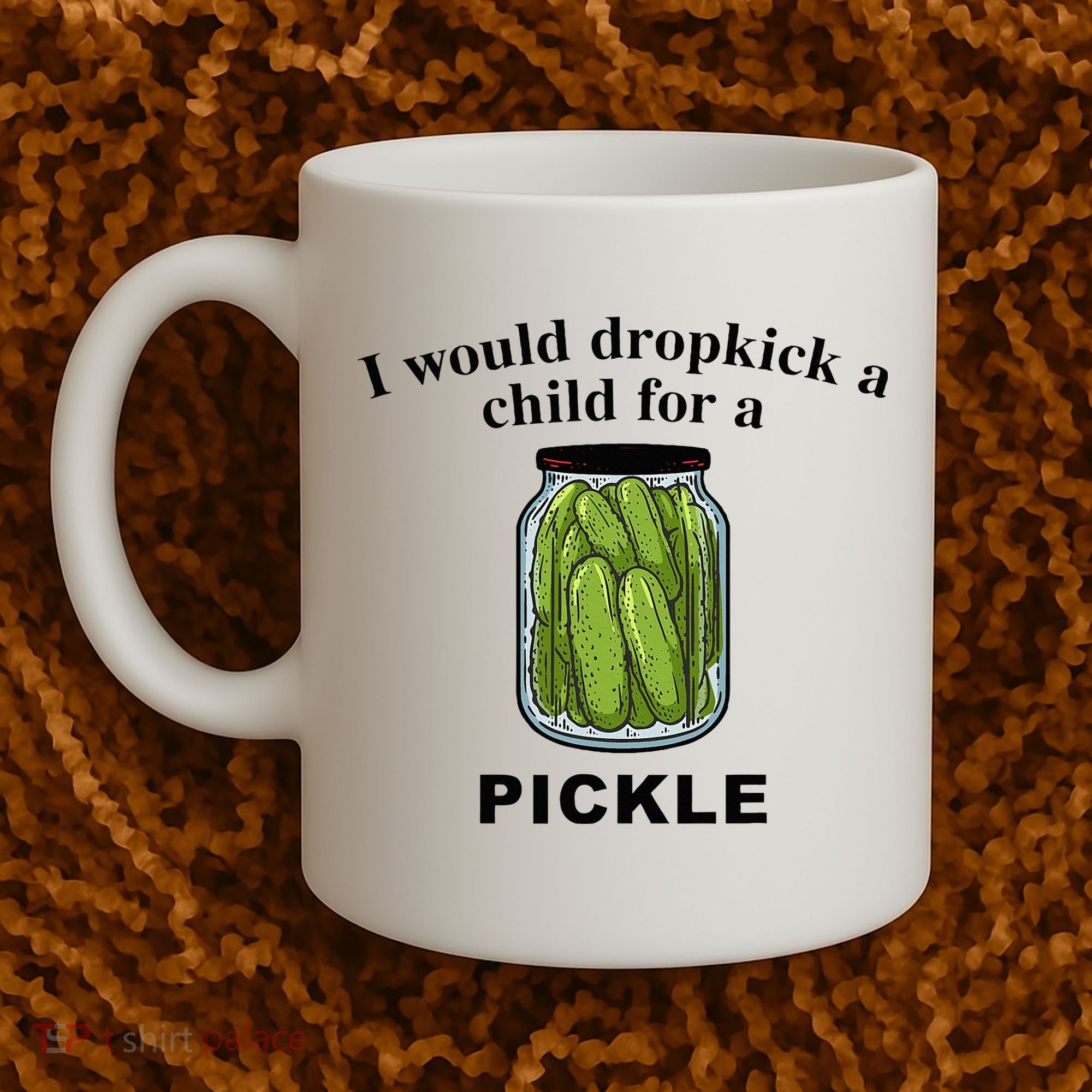 I Would Dropkick A Child For A Pickle Coffee Mug