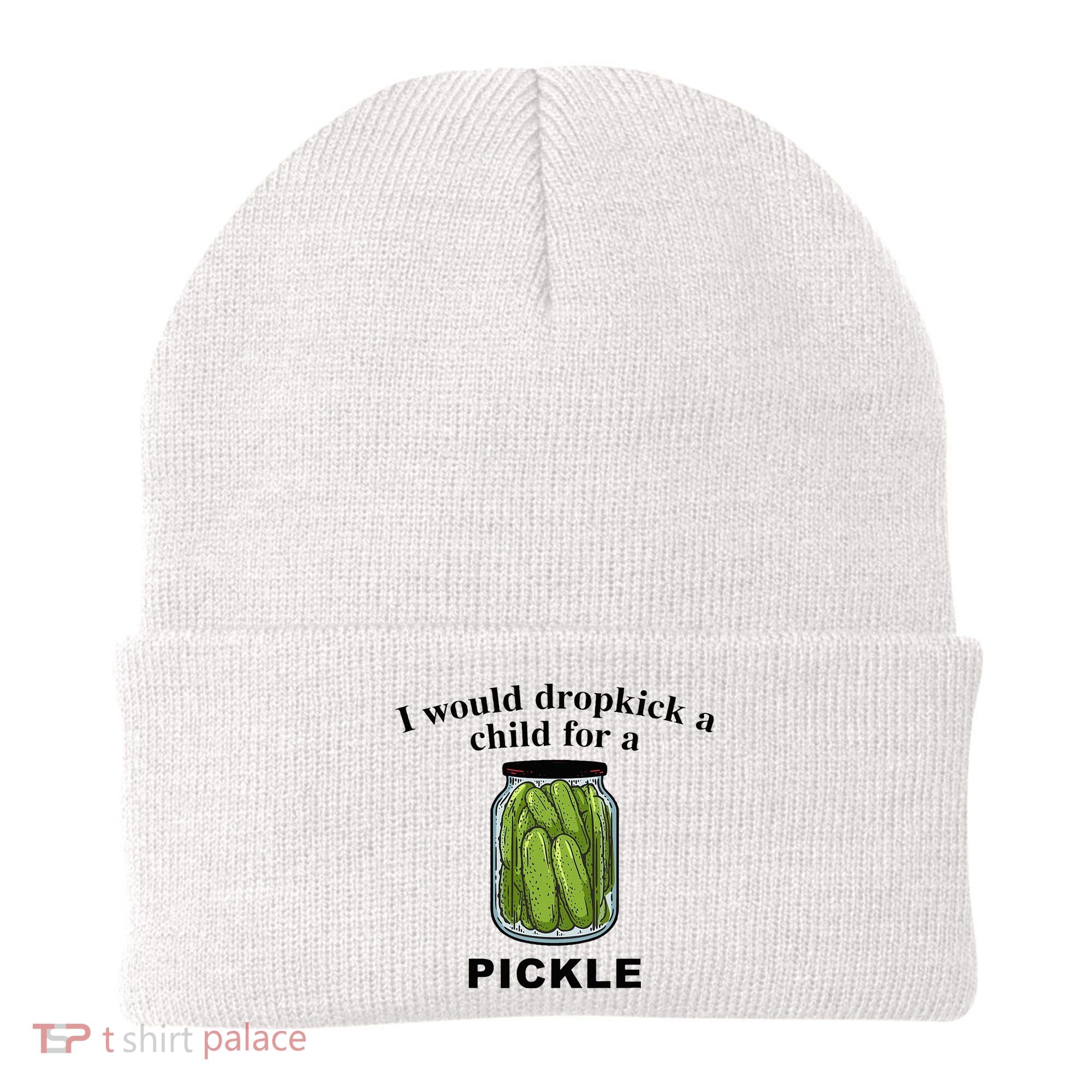 I Would Dropkick A Child For A Pickle Beanie