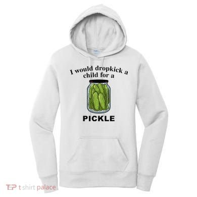 I Would Dropkick A Child For A Pickle Women's Hoodie