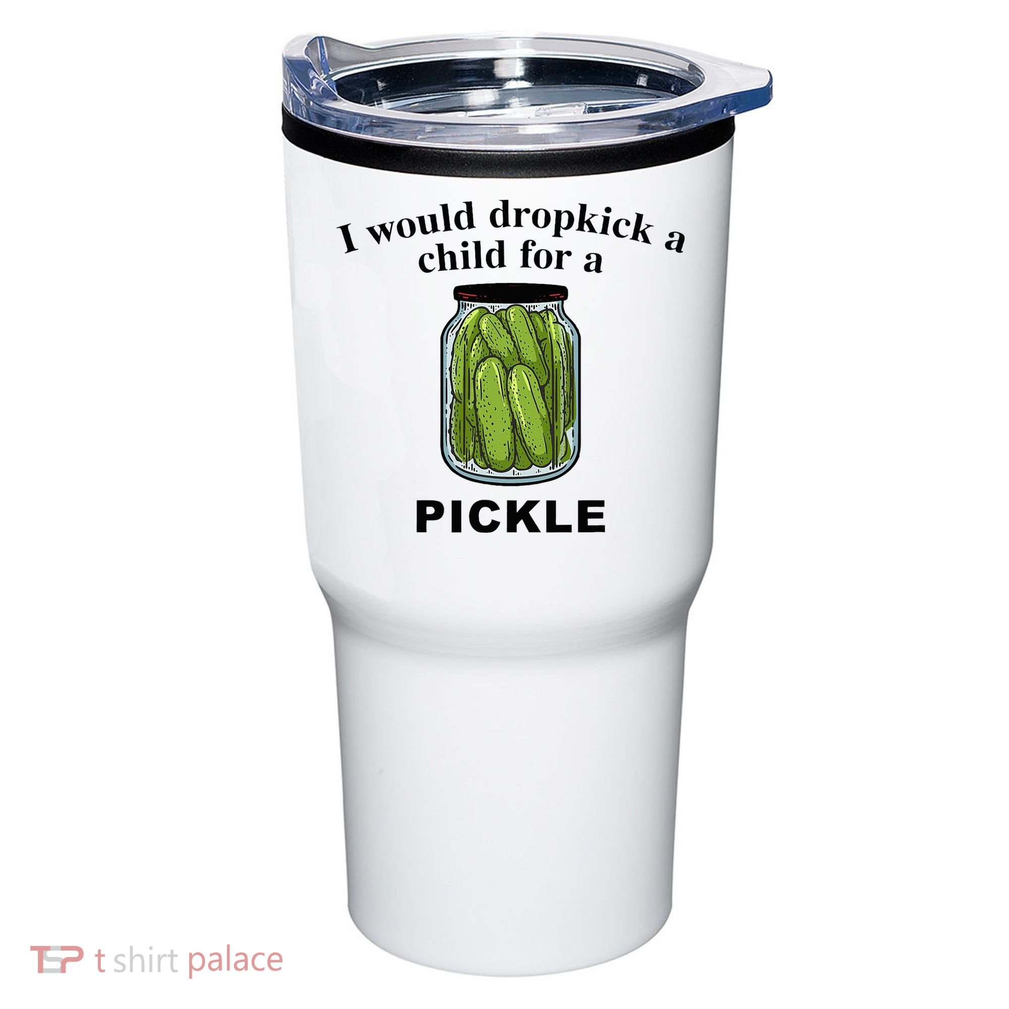 I Would Dropkick A Child For A Pickle Tumbler