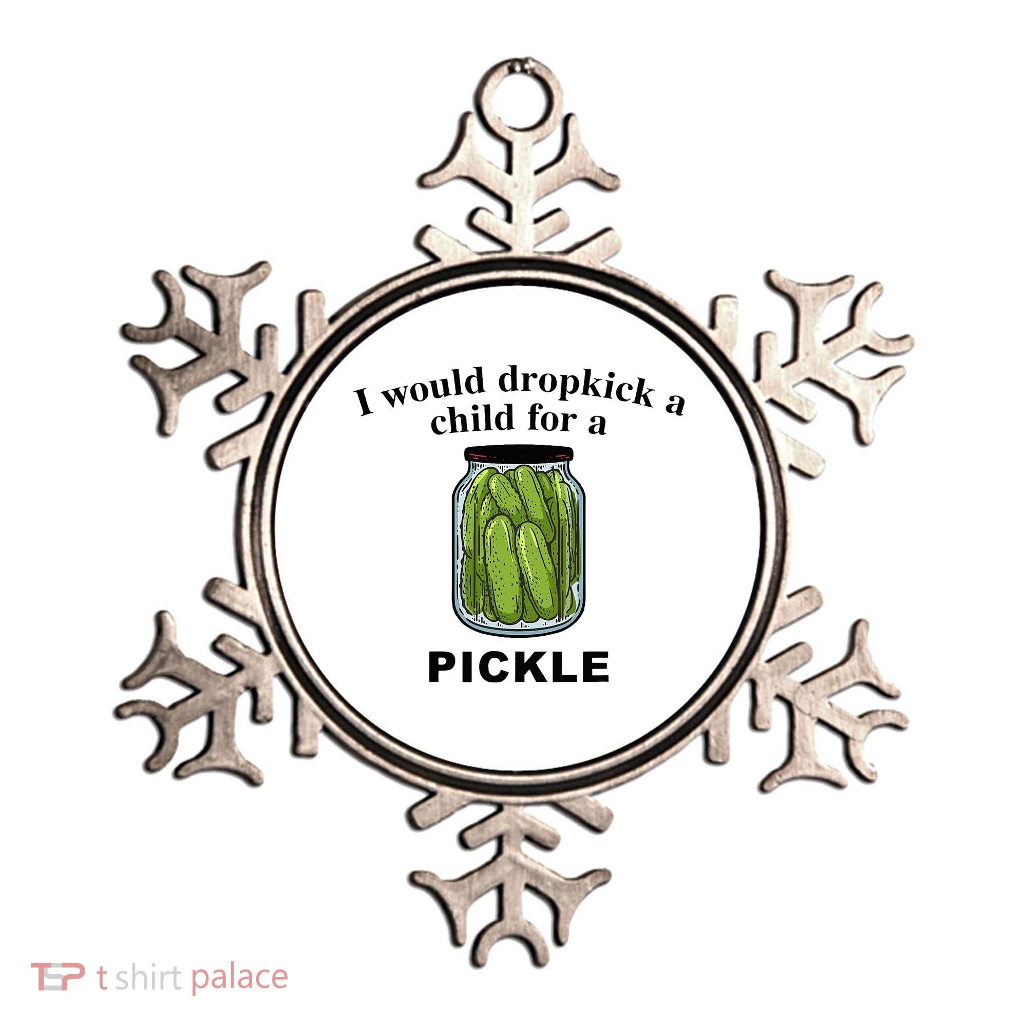 I Would Dropkick A Child For A Pickle Ornament