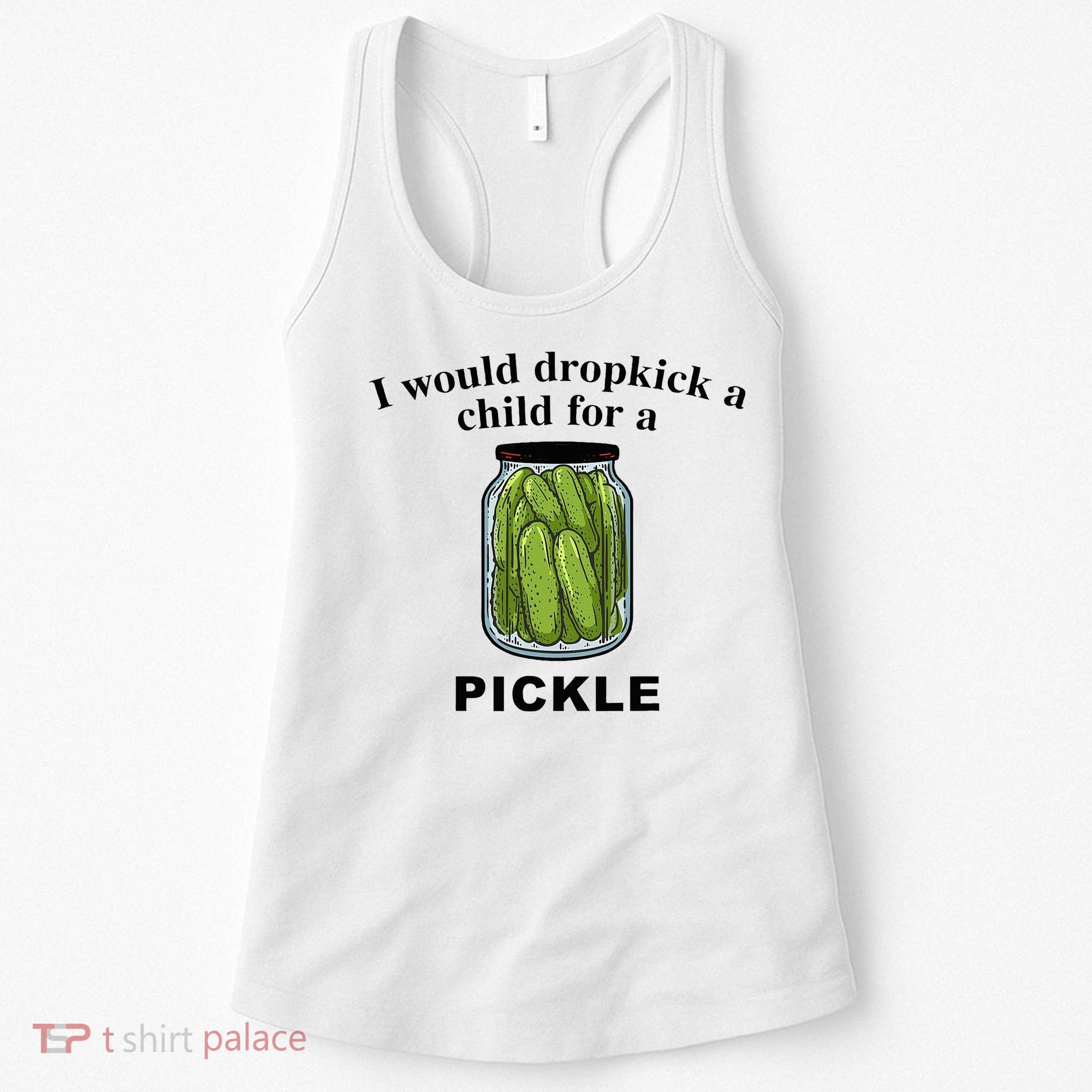 I Would Dropkick A Child For A Pickle Women's Tank Top
