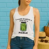 I Would Dropkick A Child For A Pickle Women's Tank Top thumb 2