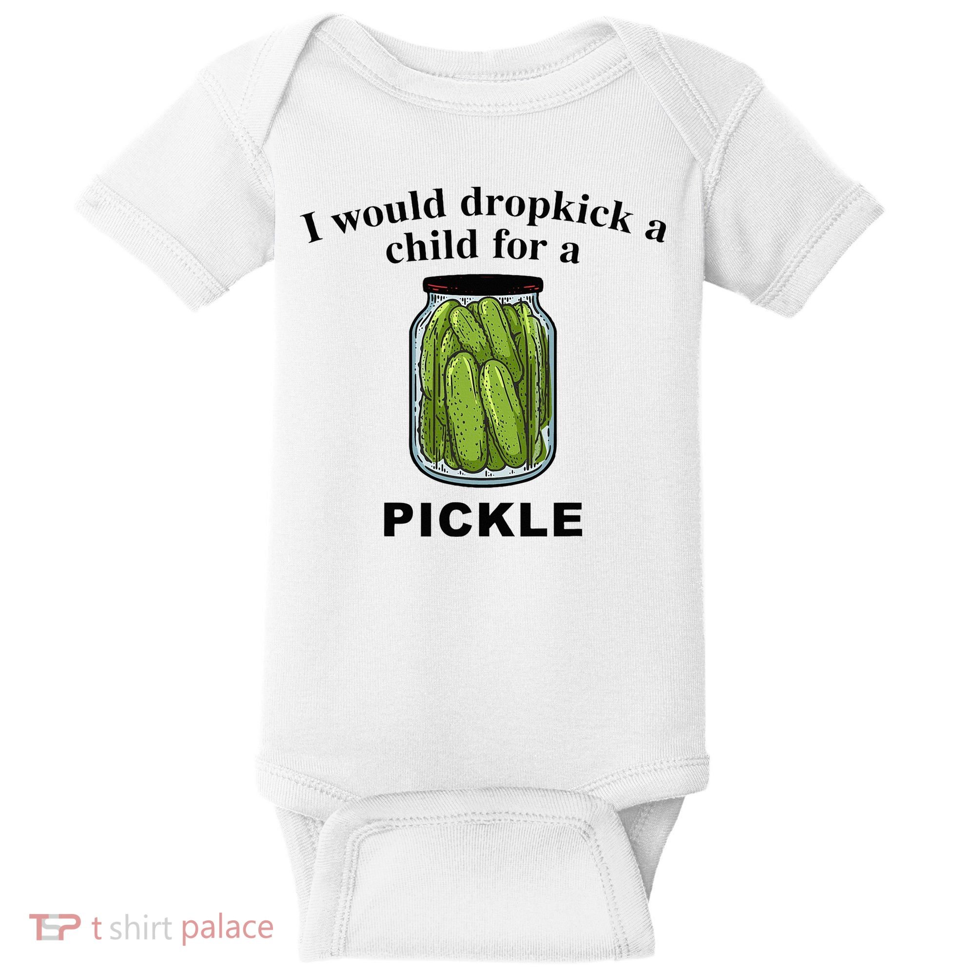 I Would Dropkick A Child For A Pickle Baby Bodysuit