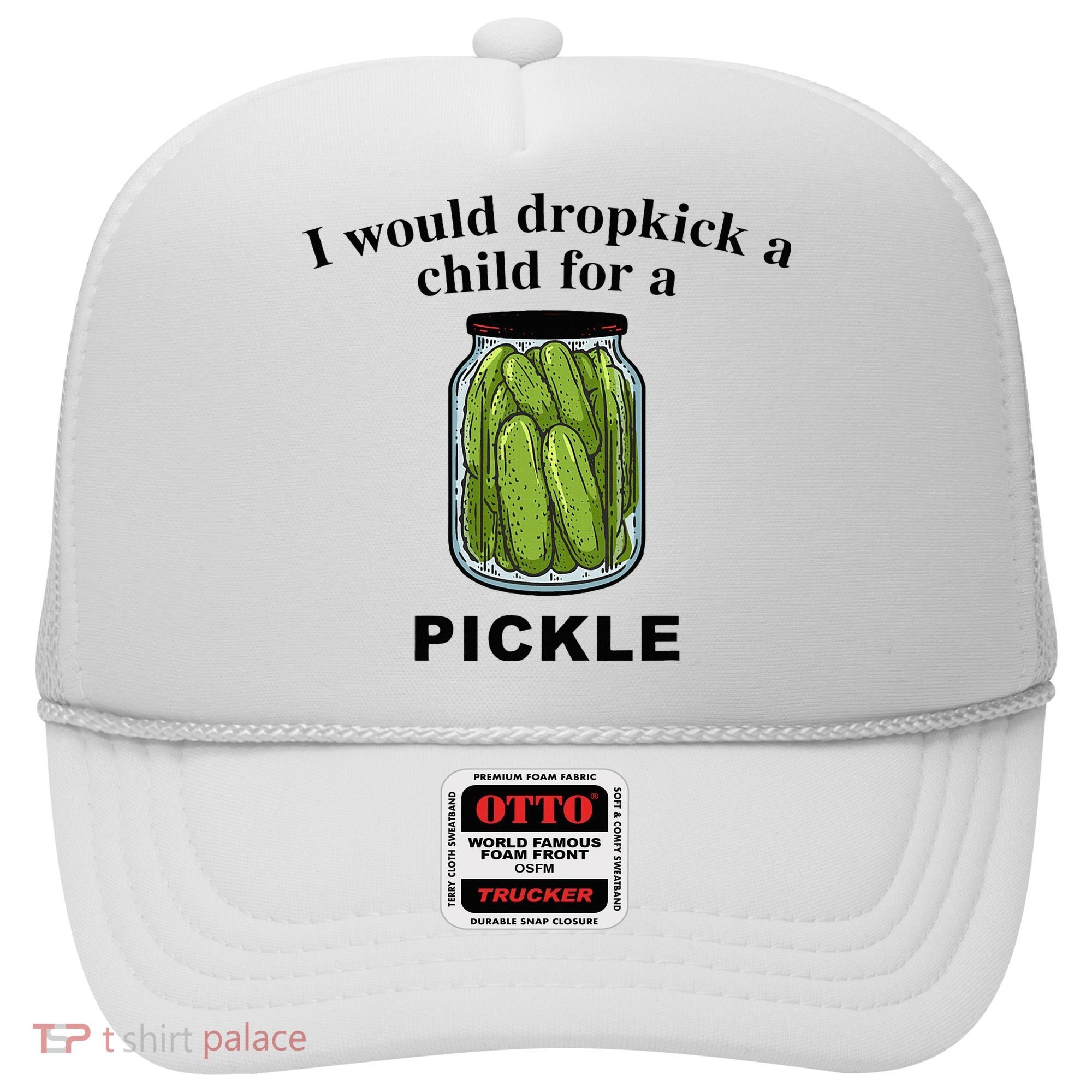 I Would Dropkick A Child For A Pickle Hat