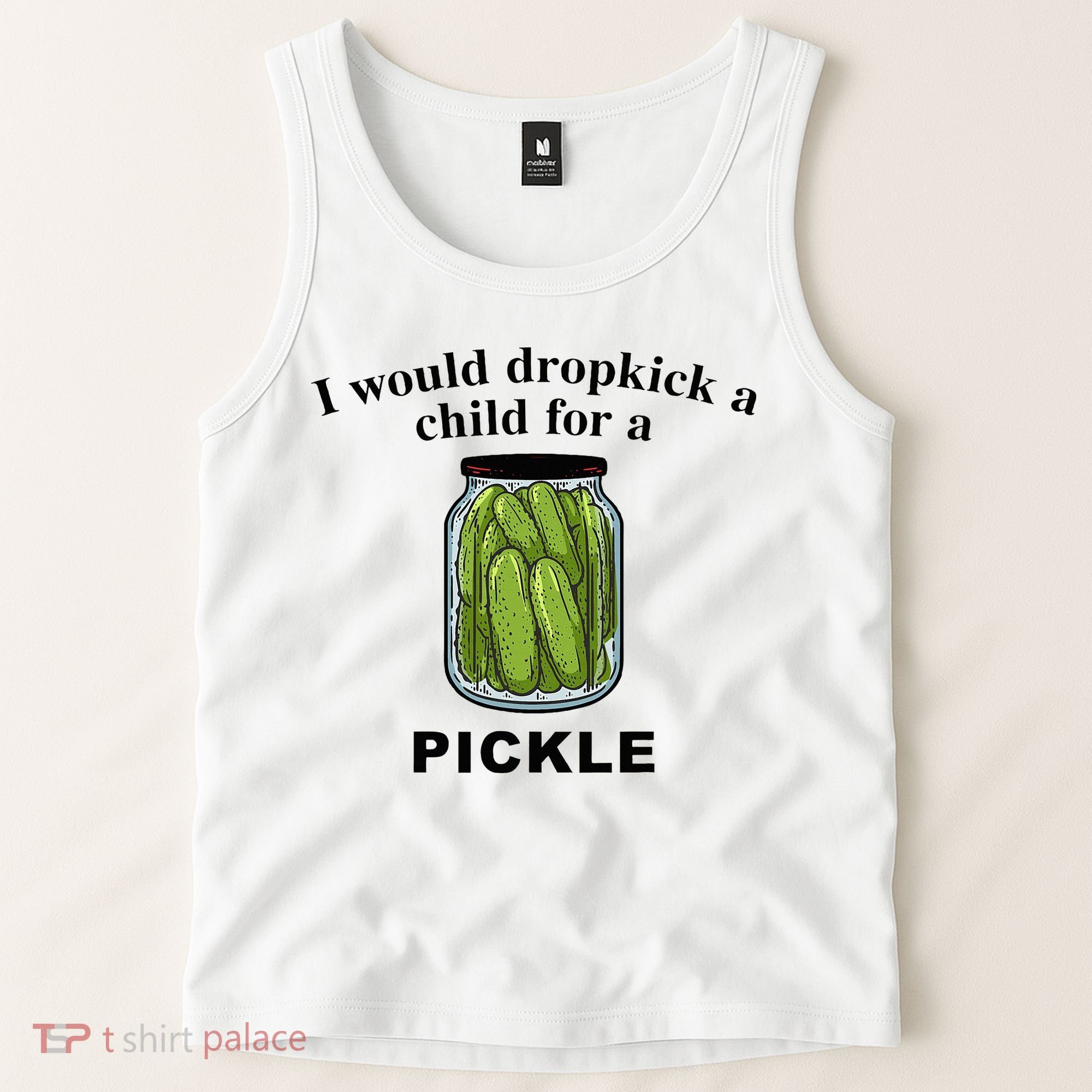 I Would Dropkick A Child For A Pickle Tank Top