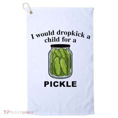 I Would Dropkick A Child For A Pickle Golf Towel
