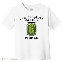 I Would Dropkick A Child For A Pickle Toddler T-Shirt thumb 0