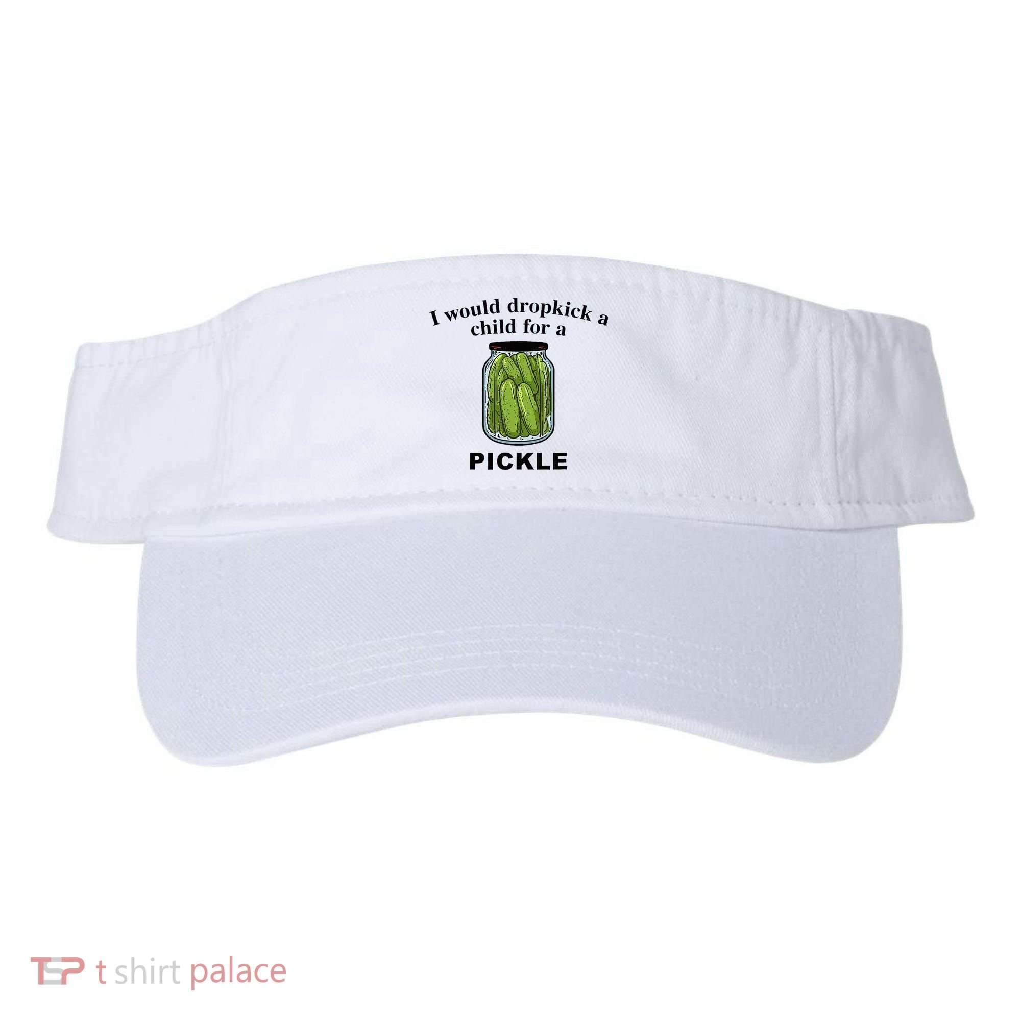 I Would Dropkick A Child For A Pickle Visor