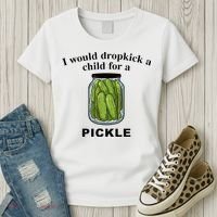 I Would Dropkick A Child For A Pickle Women's T-Shirt thumb 3