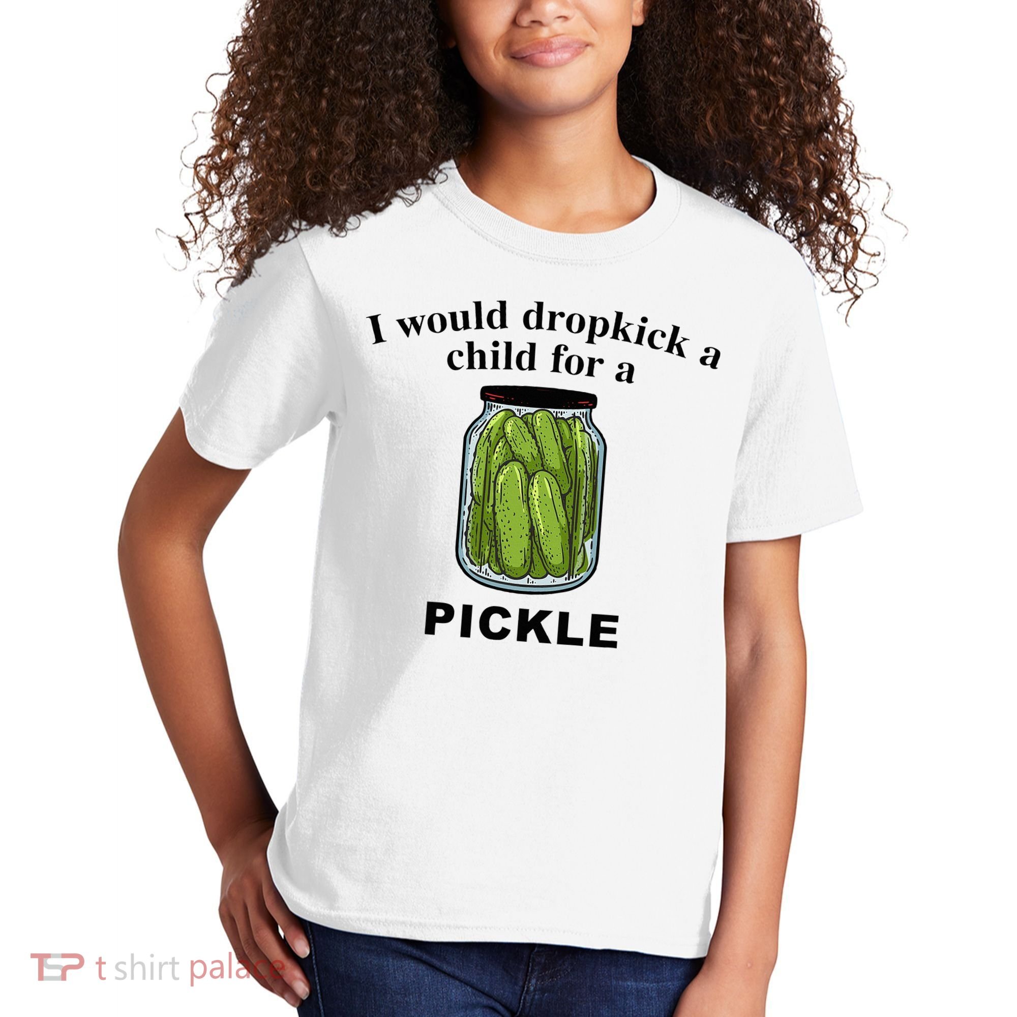 I Would Dropkick A Child For A Pickle Kids T-Shirt
