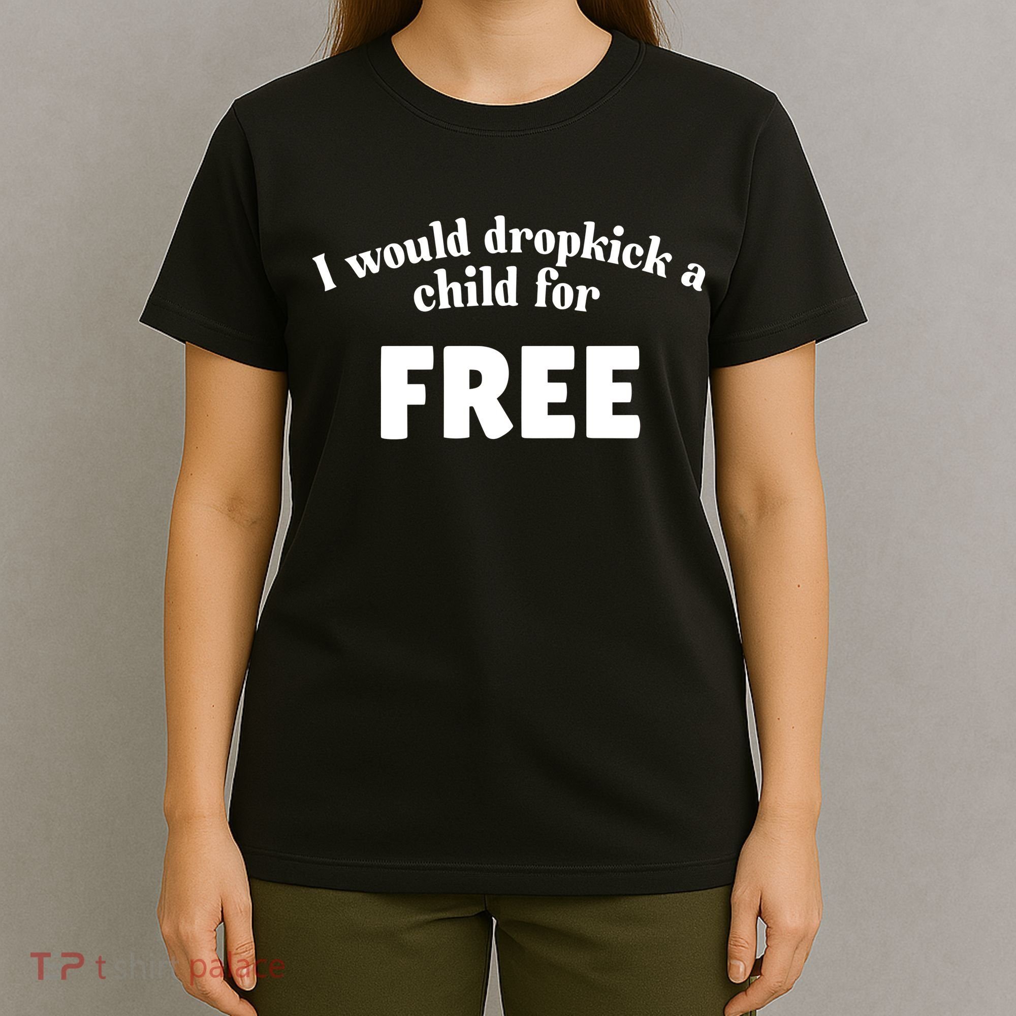 I Would Dropkick A Child For Free T-Shirt
