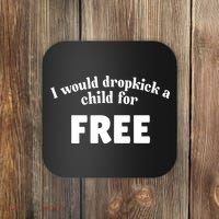 I Would Dropkick A Child For Free Coaster thumb 0