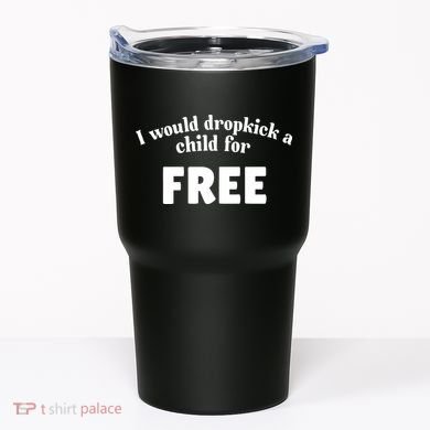 I Would Dropkick A Child For Free Tumbler