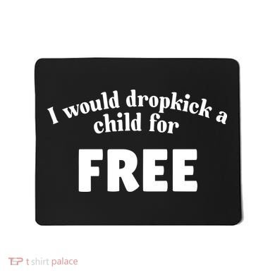 I Would Dropkick A Child For Free Mousepad