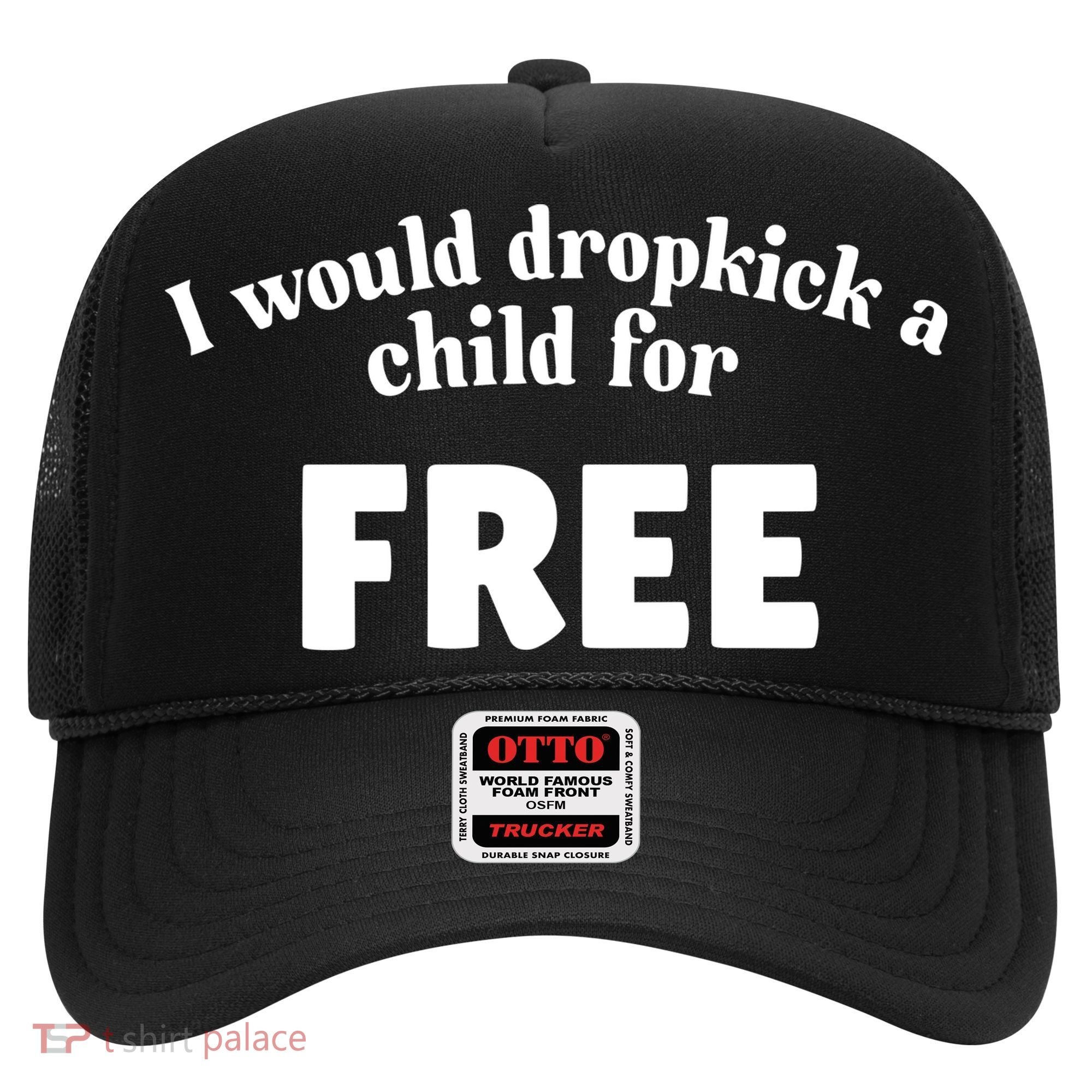 I Would Dropkick A Child For Free Hat