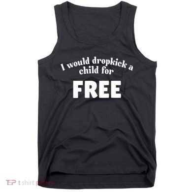 I Would Dropkick A Child For Free Tank Top