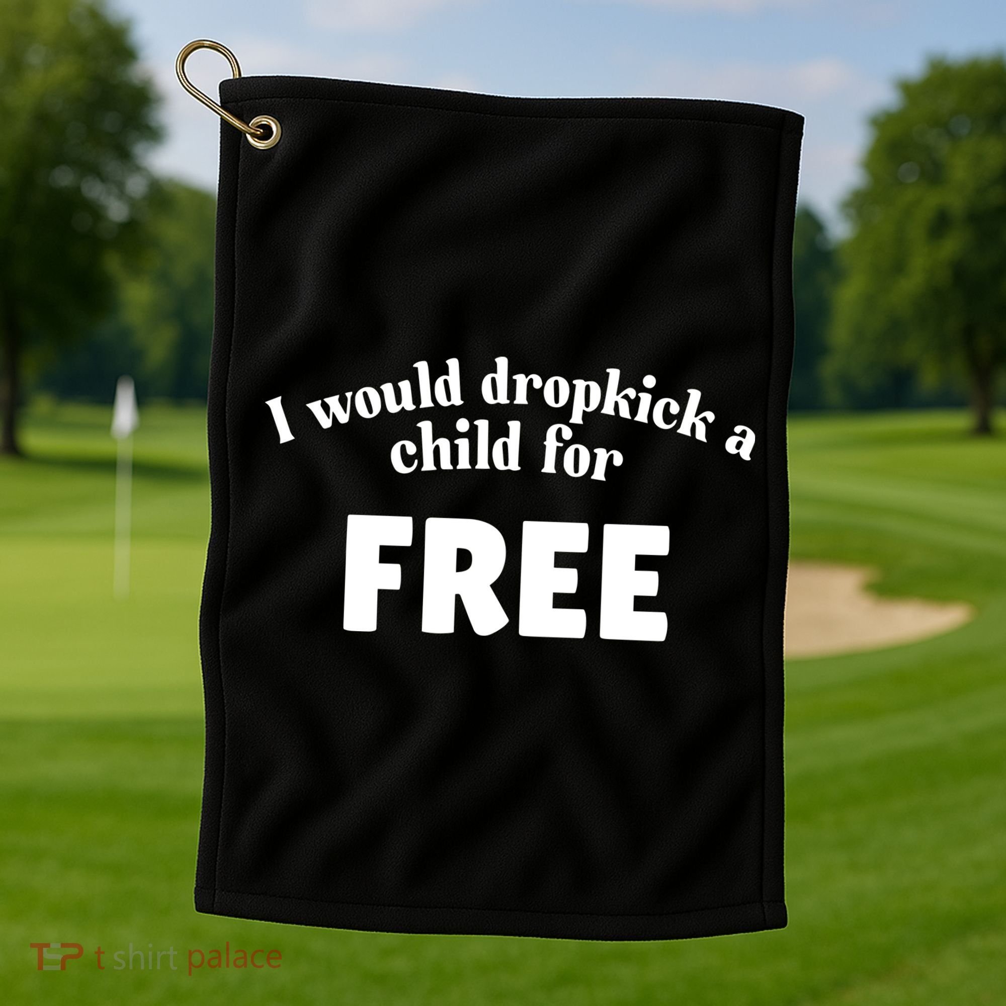 I Would Dropkick A Child For Free Golf Towel