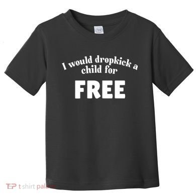 I Would Dropkick A Child For Free Toddler T-Shirt