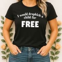 I Would Dropkick A Child For Free Women's T-Shirt thumb 2