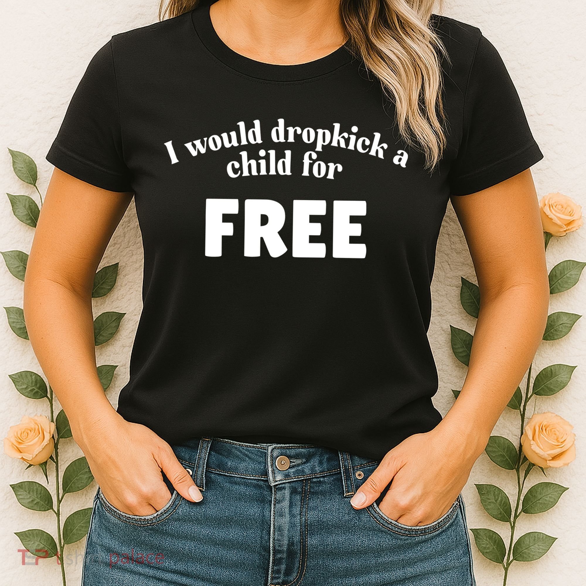 I Would Dropkick A Child For Free Women's T-Shirt