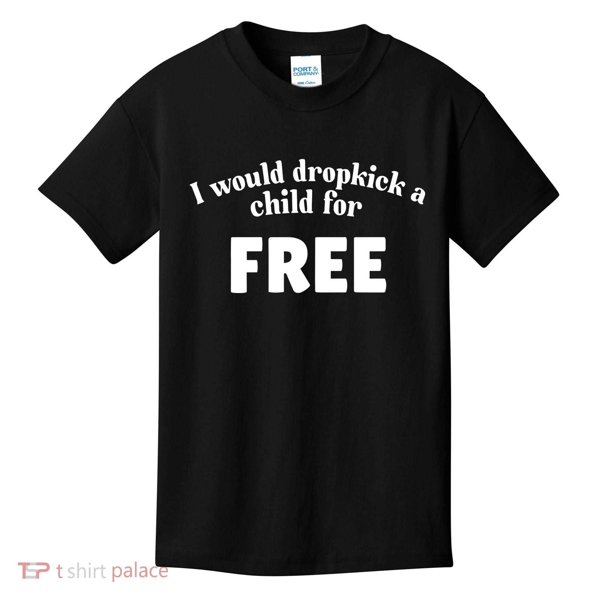 I Would Dropkick A Child For Free Kids T-Shirt