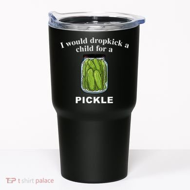 I Would Dropkick A Child For A Pickle Tumbler