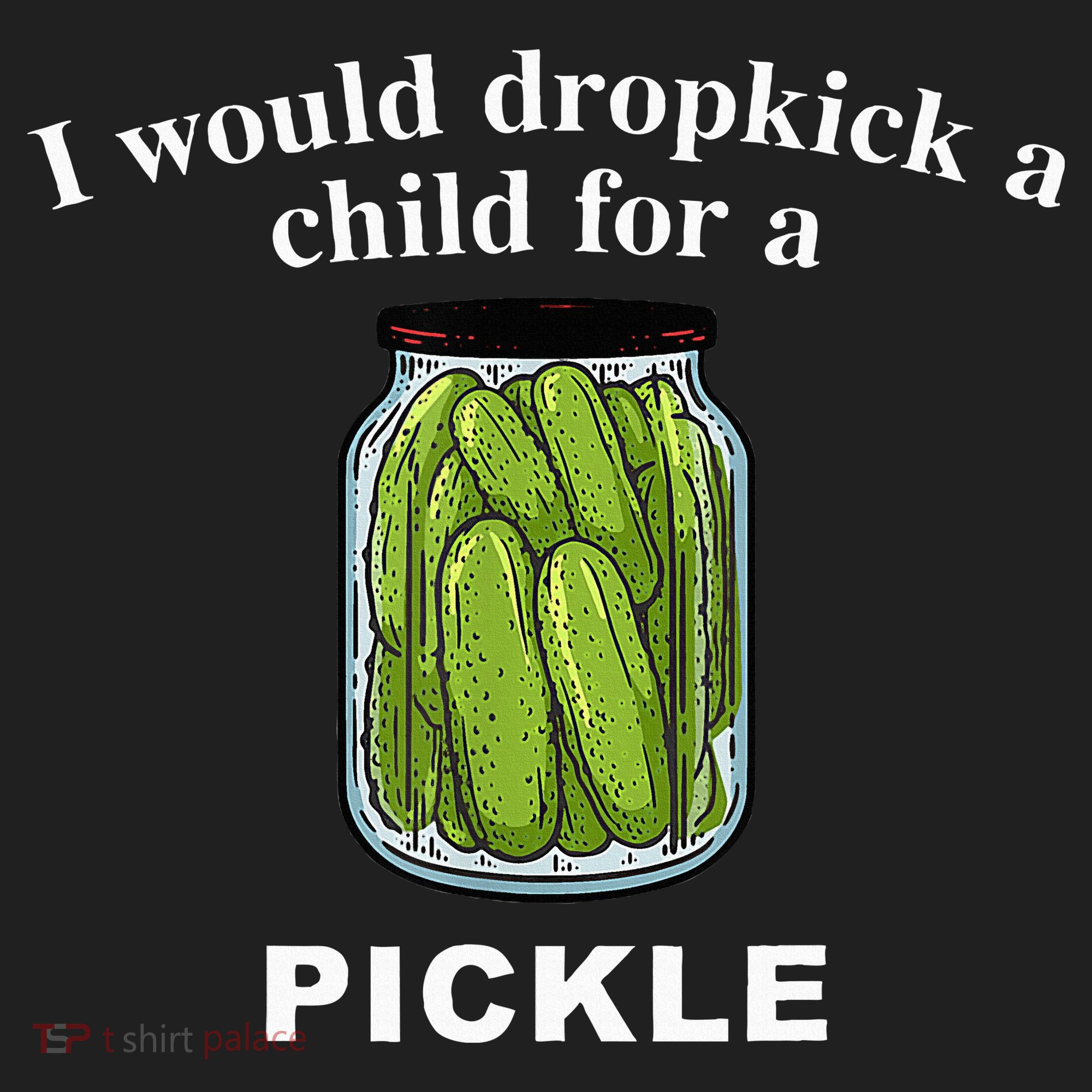 I Would Dropkick A Child For A Pickle Tumbler
