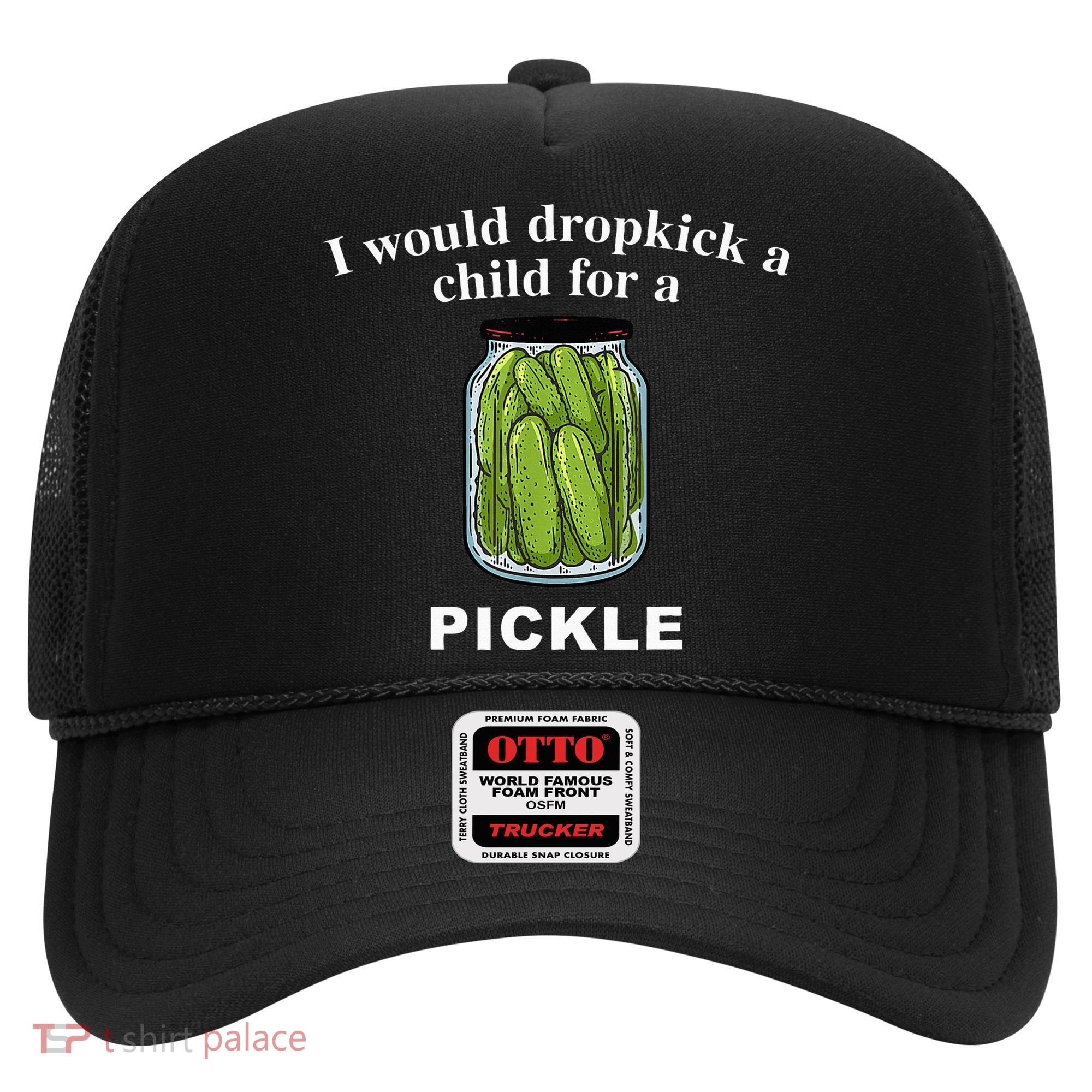 I Would Dropkick A Child For A Pickle Hat