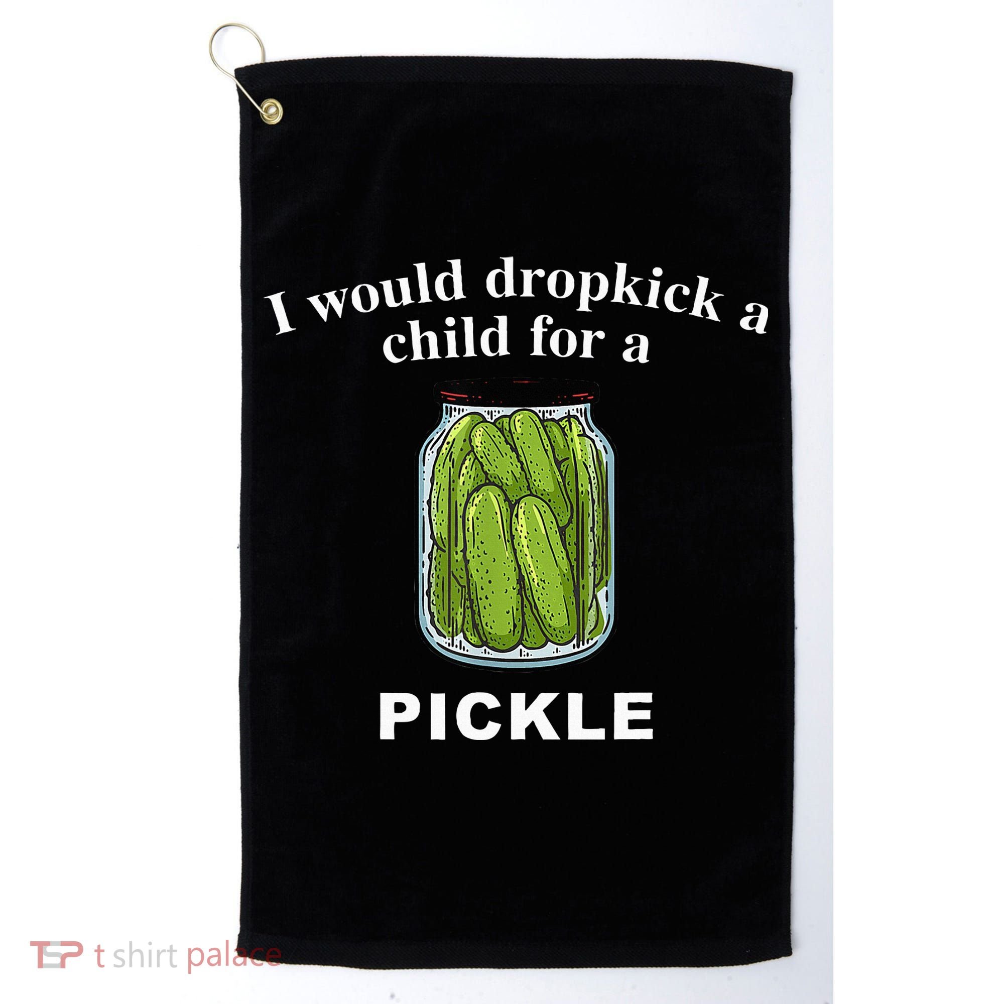 I Would Dropkick A Child For A Pickle Golf Towel