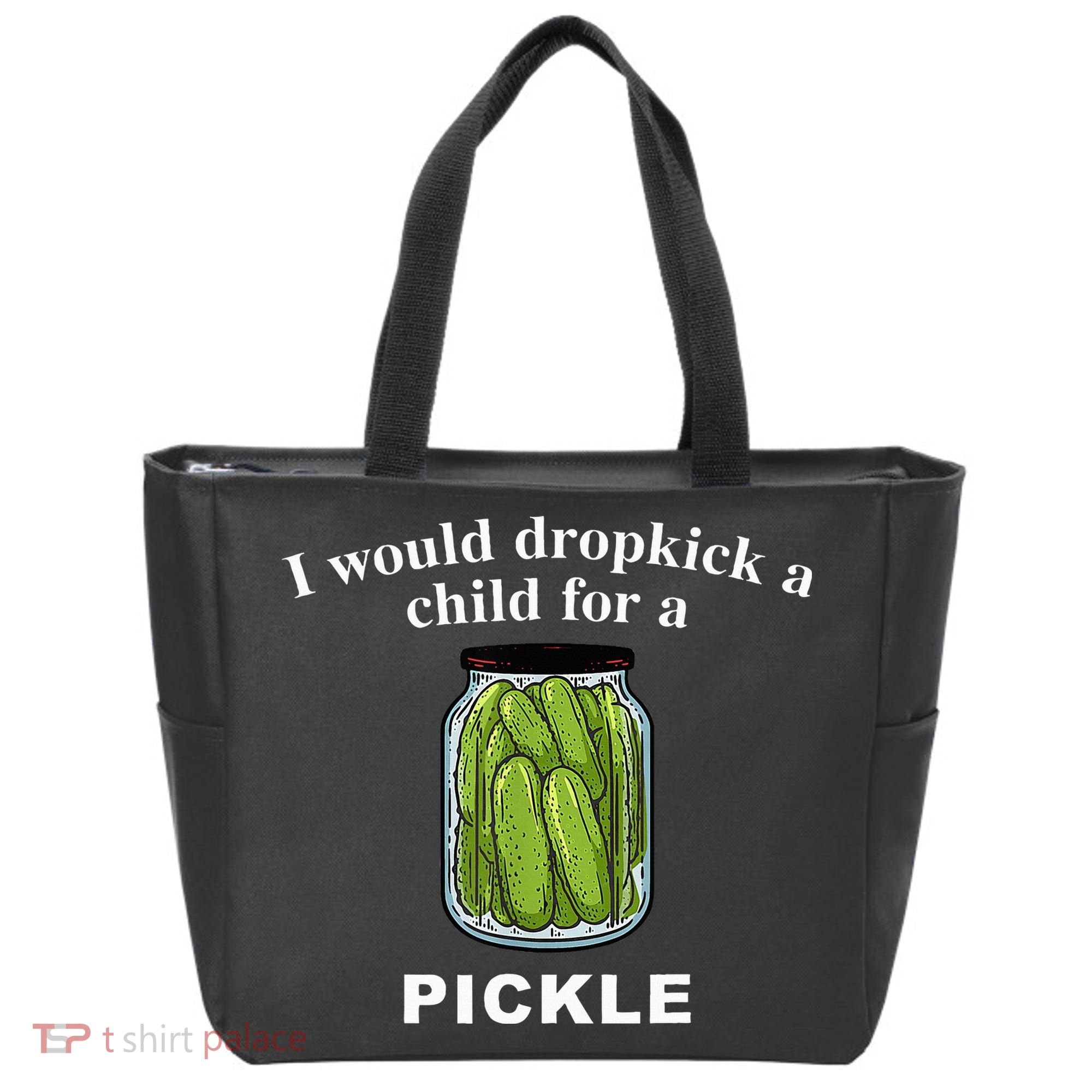 I Would Dropkick A Child For A Pickle Tote Bag