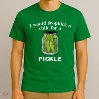 I Would Dropkick A Child For A Pickle T-Shirt thumb 3
