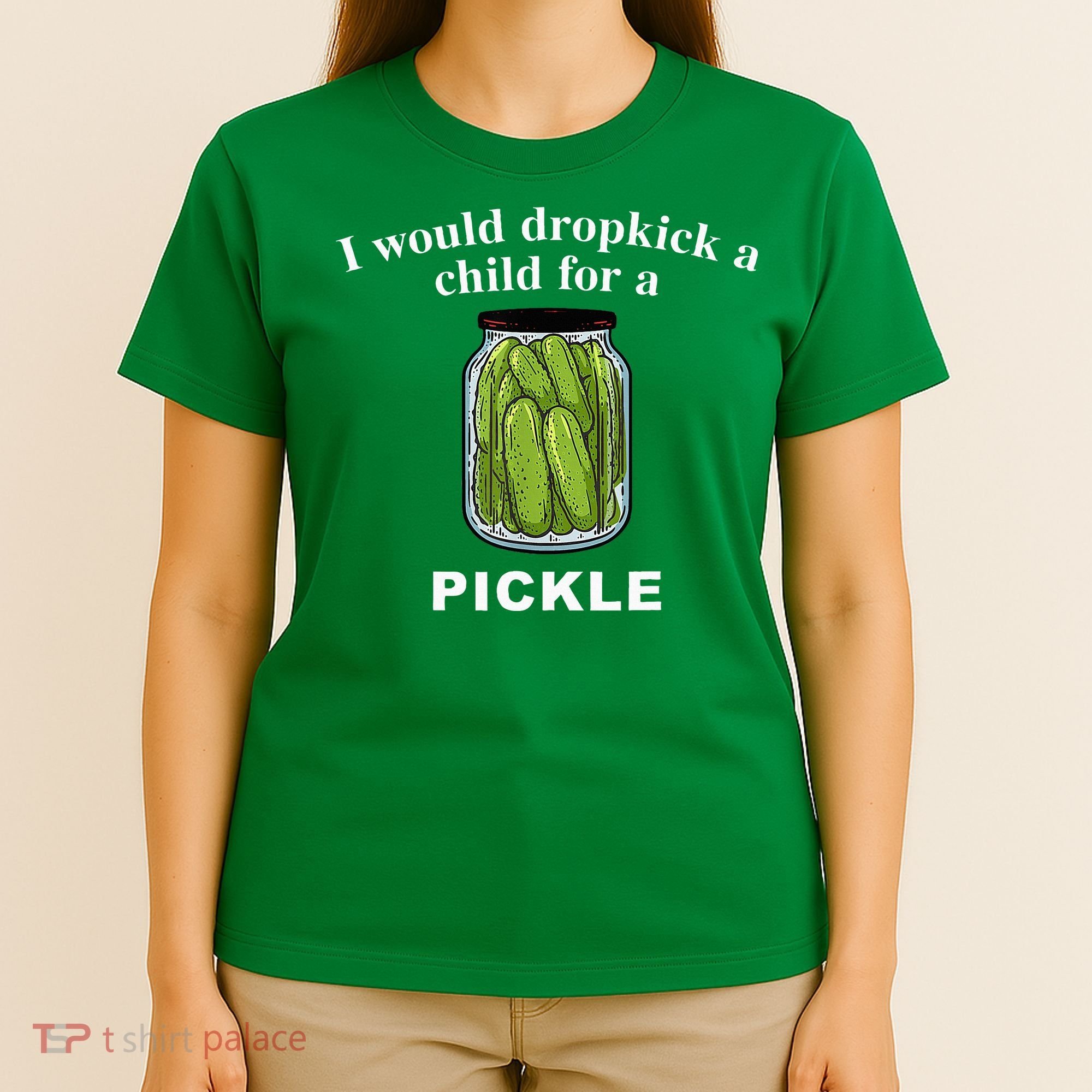 I Would Dropkick A Child For A Pickle T-Shirt
