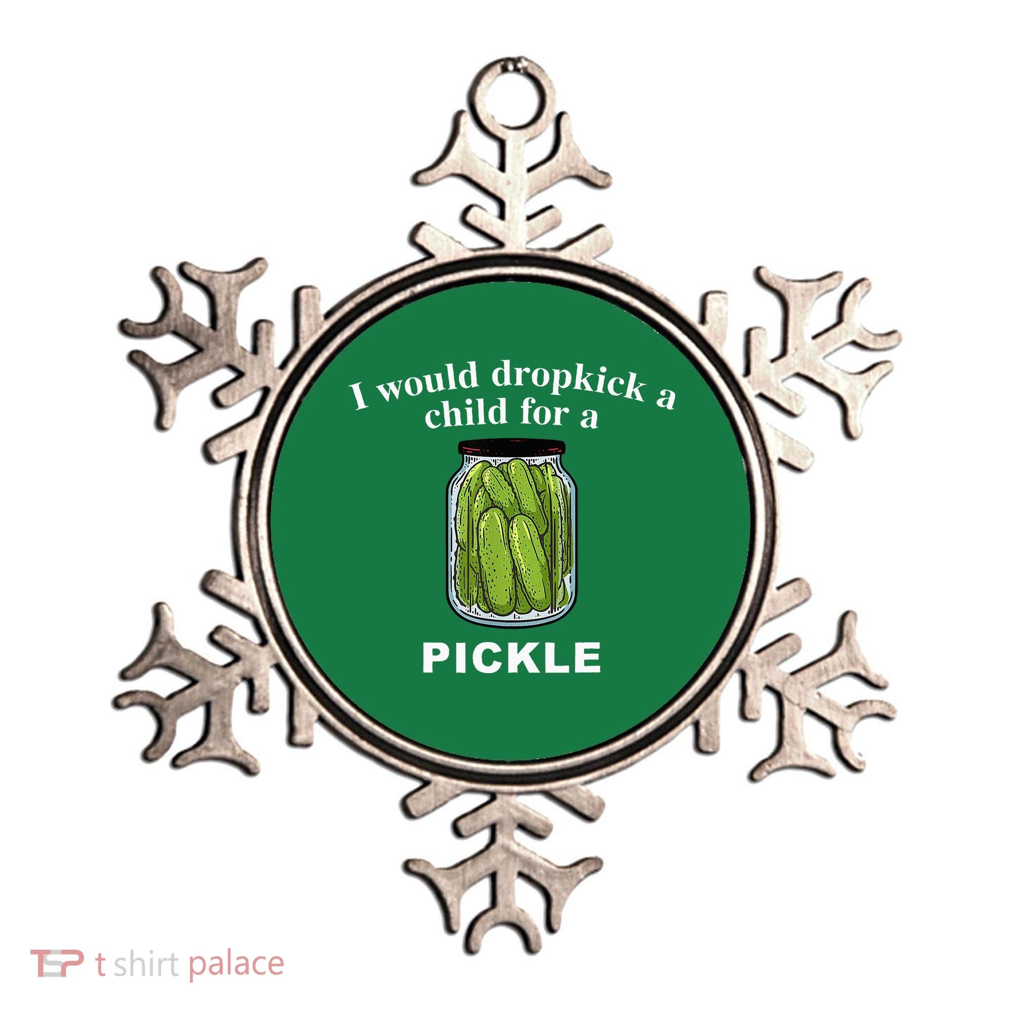 I Would Dropkick A Child For A Pickle Ornament