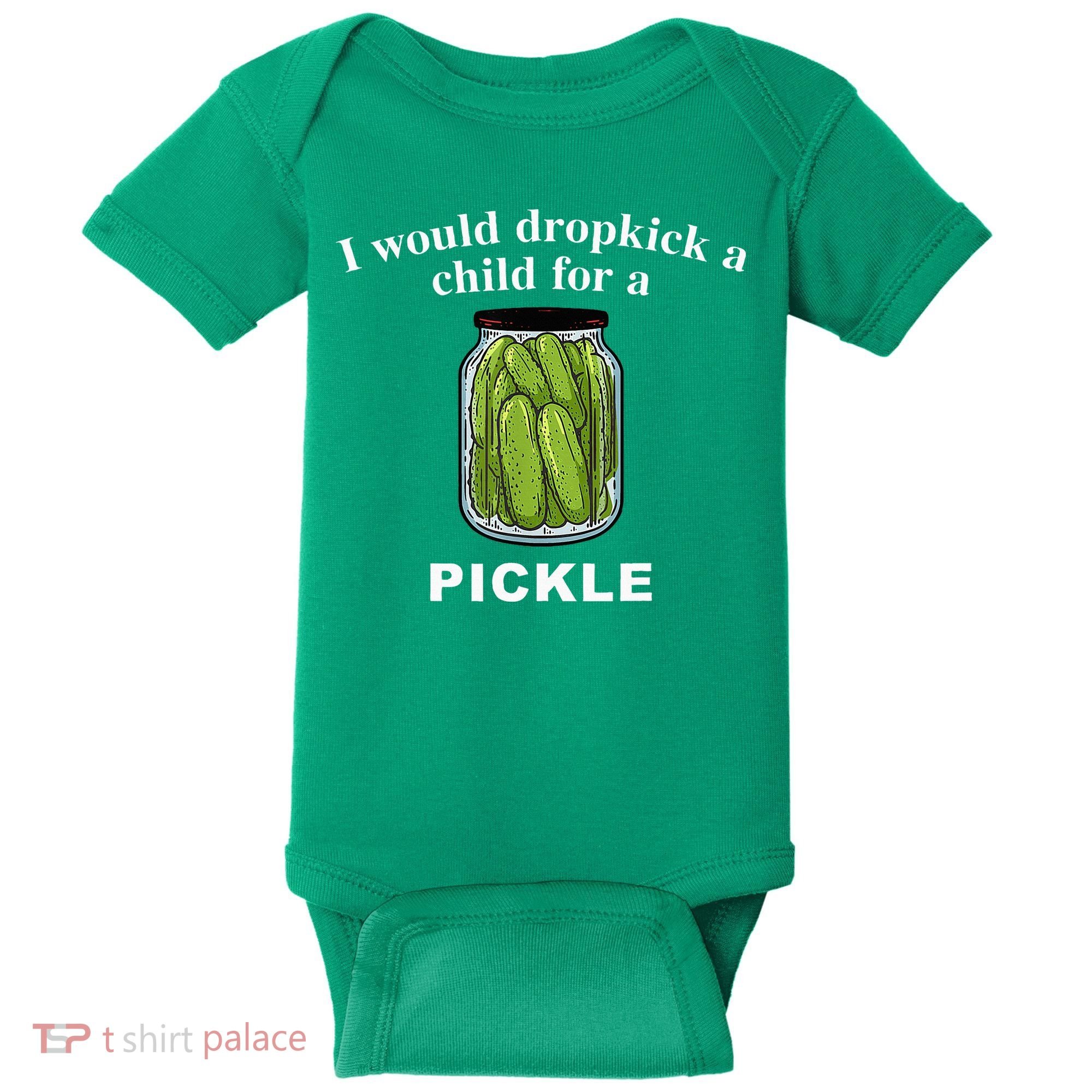 I Would Dropkick A Child For A Pickle Baby Bodysuit