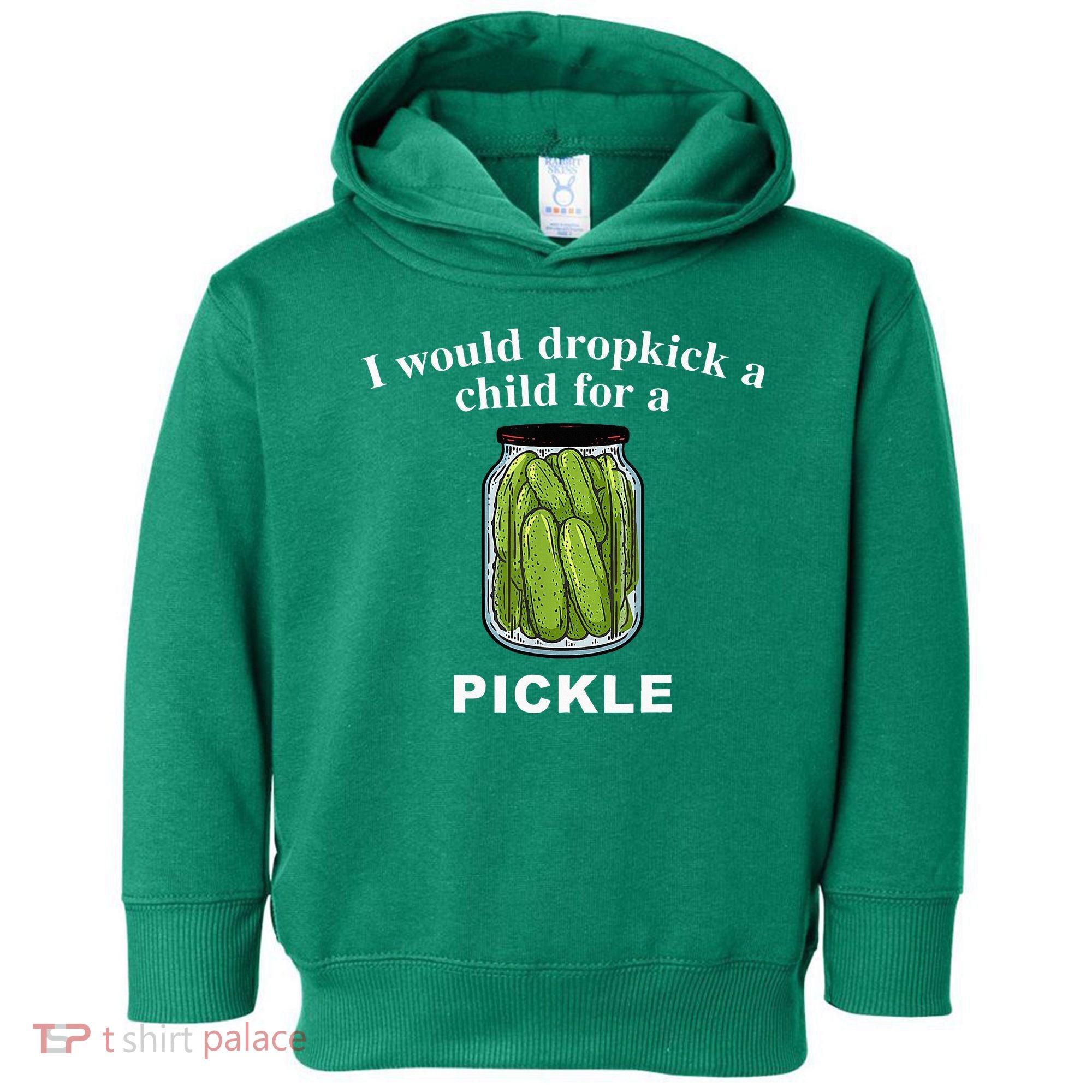 I Would Dropkick A Child For A Pickle Toddler Hoodie