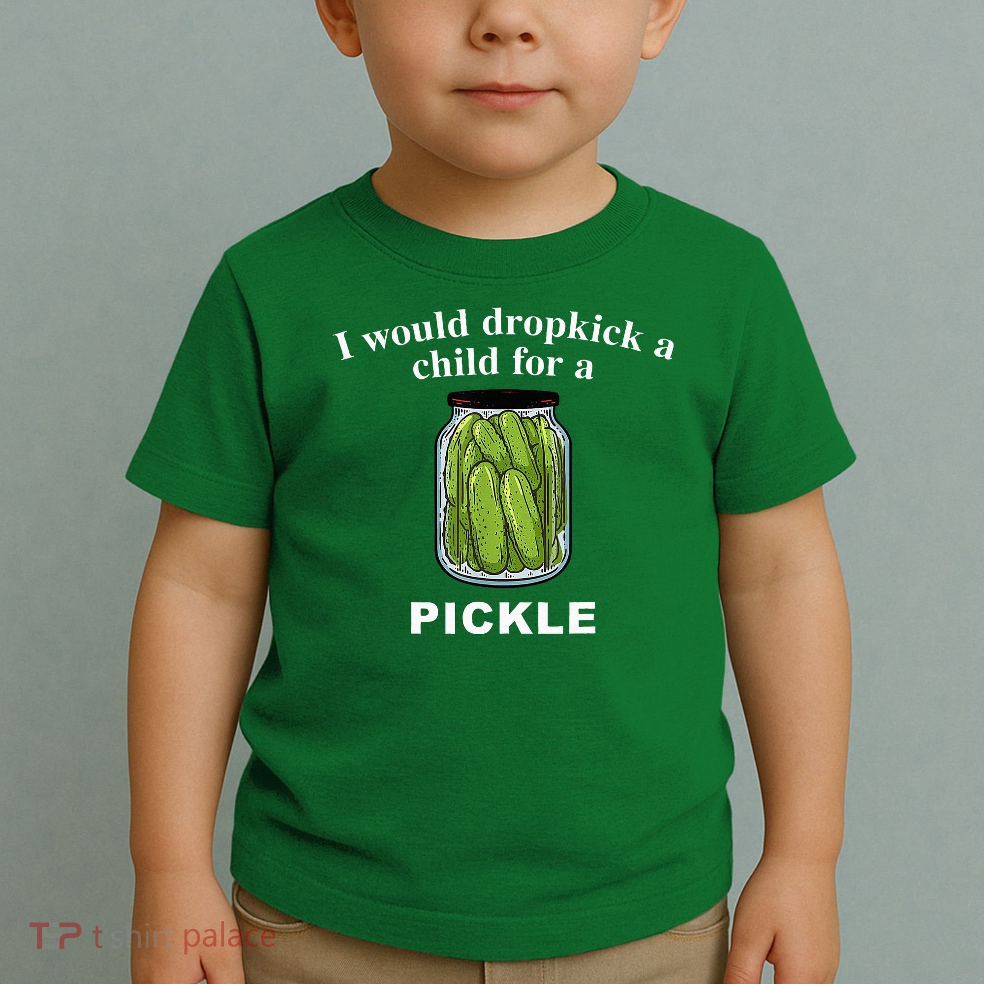 I Would Dropkick A Child For A Pickle Toddler T-Shirt