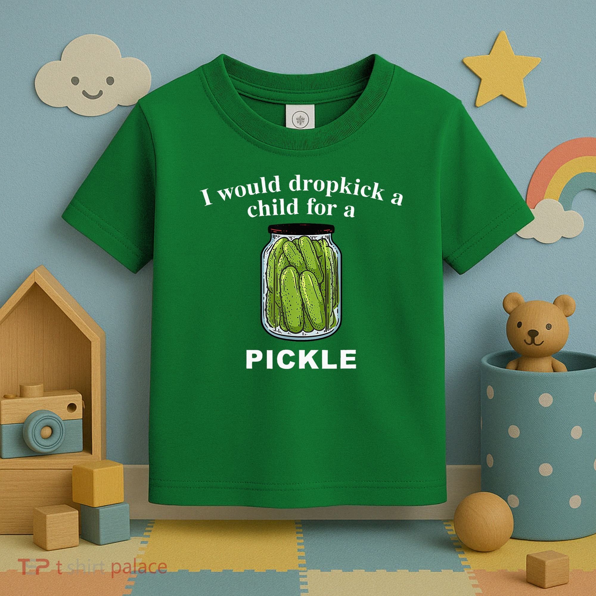 I Would Dropkick A Child For A Pickle Toddler T-Shirt