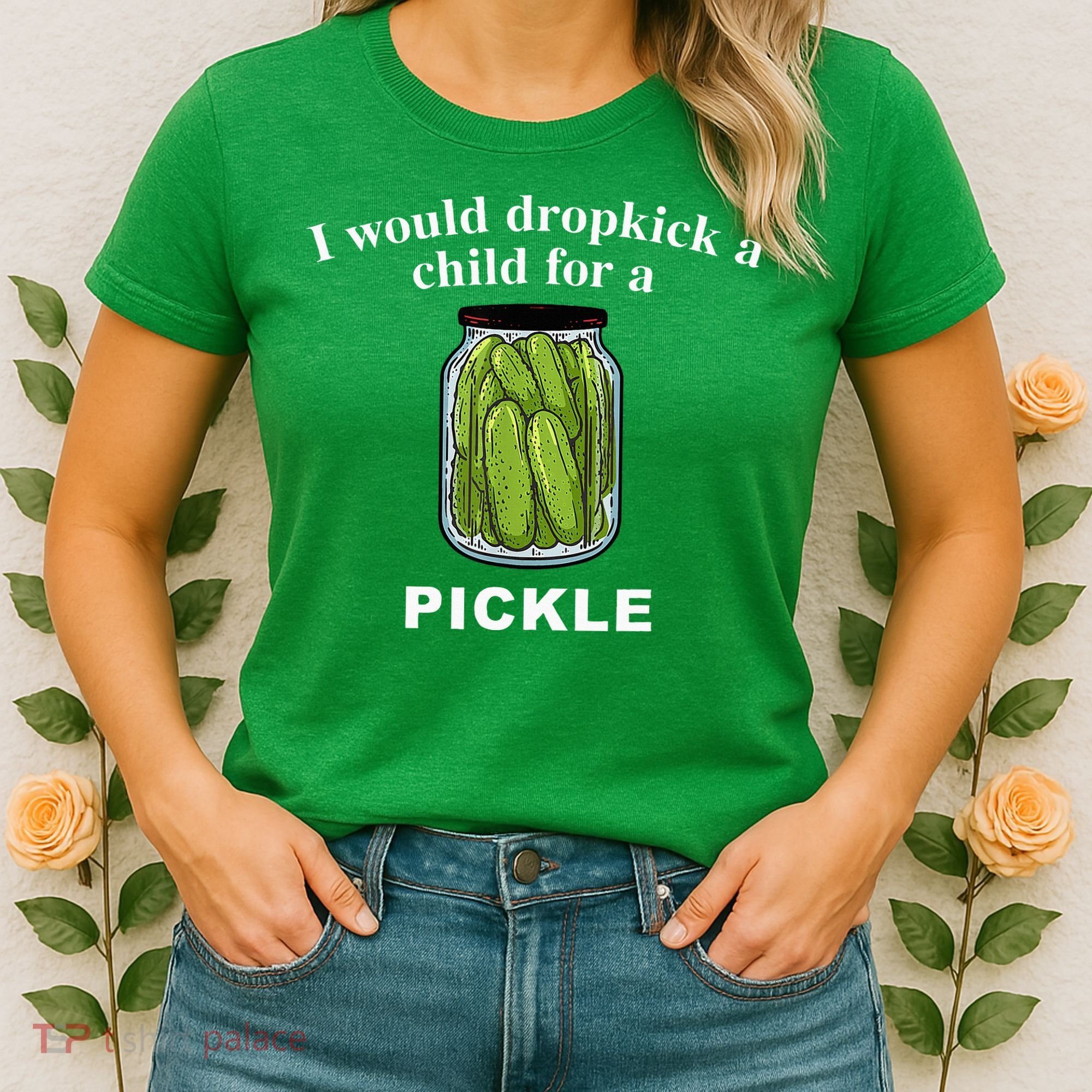 I Would Dropkick A Child For A Pickle Women's T-Shirt