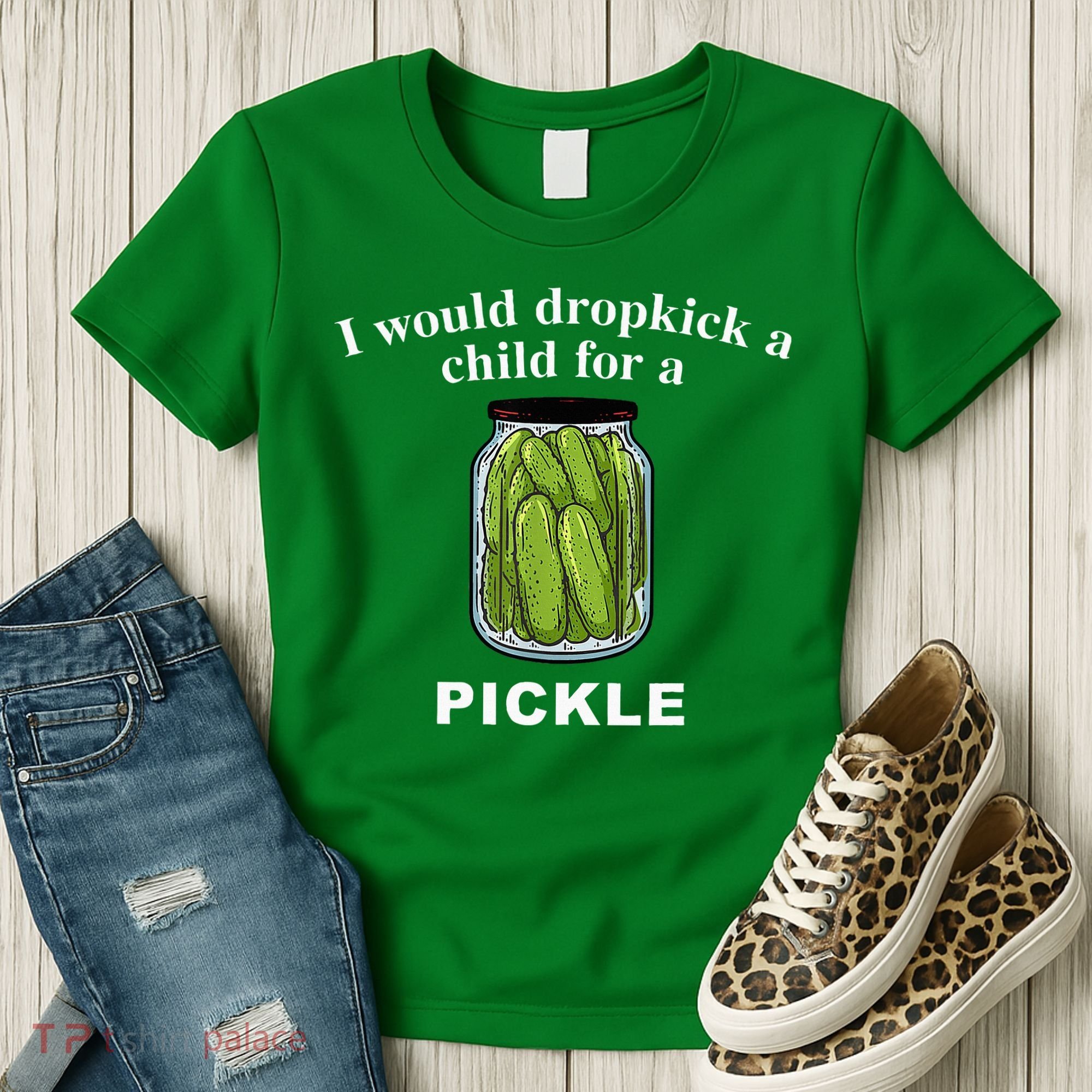 I Would Dropkick A Child For A Pickle Women's T-Shirt
