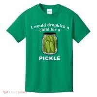 I Would Dropkick A Child For A Pickle Kids T-Shirt thumb 0