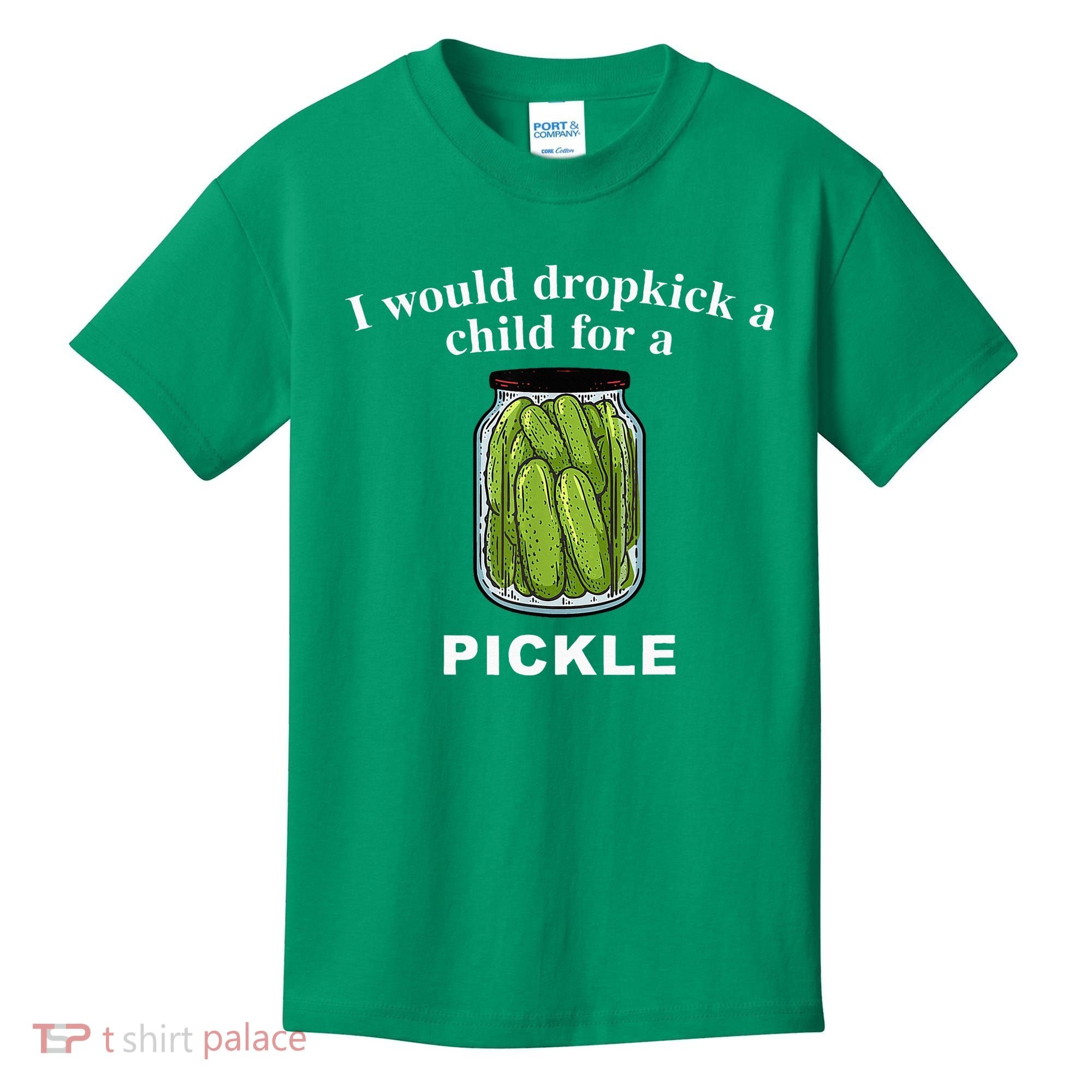 I Would Dropkick A Child For A Pickle Kids T-Shirt