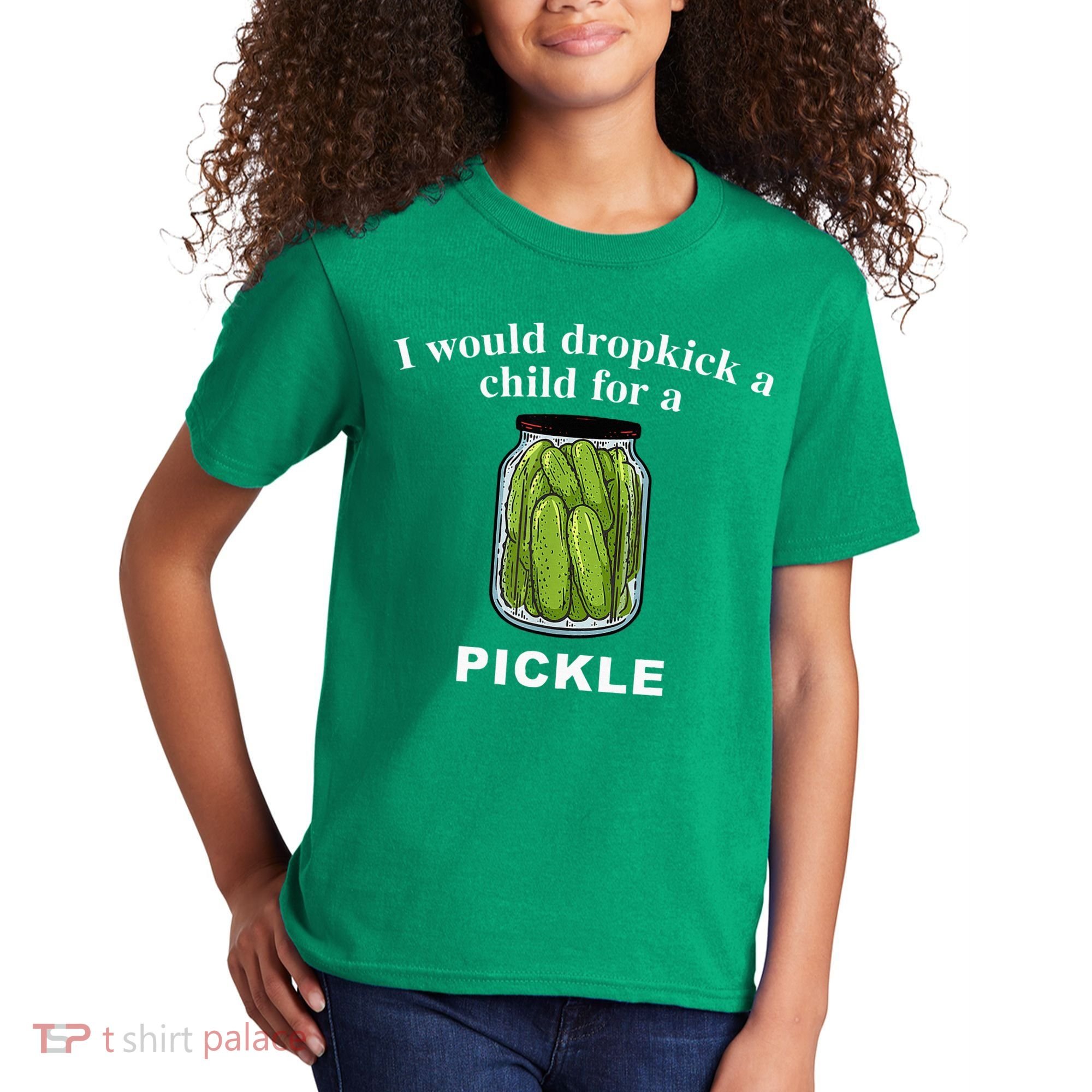 I Would Dropkick A Child For A Pickle Kids T-Shirt