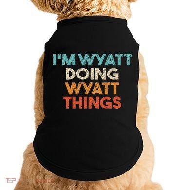 I'm Wyatt Doing Wyatt Things Funny First Name Wyatt Doggie Tank