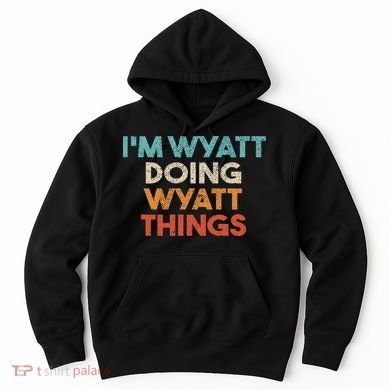 I'm Wyatt Doing Wyatt Things Funny First Name Wyatt Hoodie