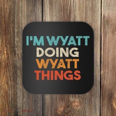 I'm Wyatt Doing Wyatt Things Funny First Name Wyatt Coaster