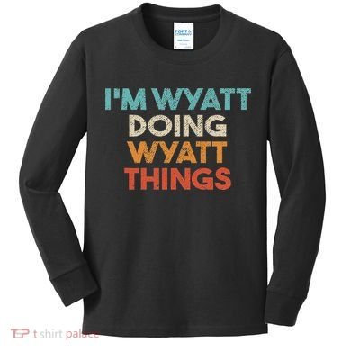 I'm Wyatt Doing Wyatt Things Funny First Name Wyatt Kids Long Sleeve Shirt