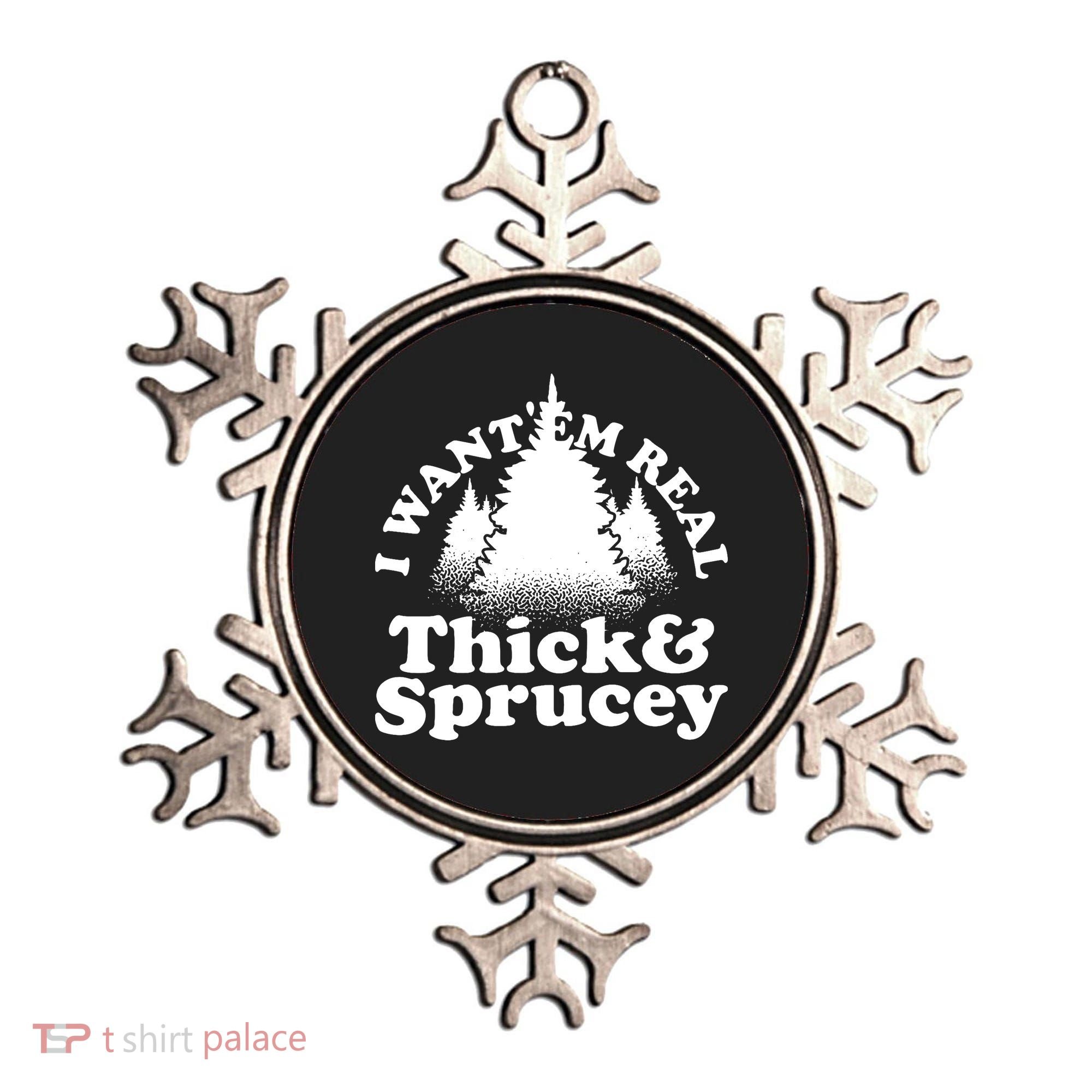 I Want Em Real Thick And Sprucey Funny Christmas Ornament