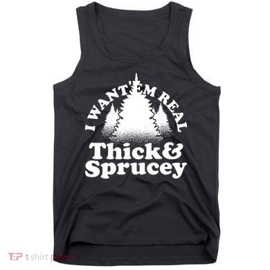 I Want Em Real Thick And Sprucey Funny Christmas Tank Top