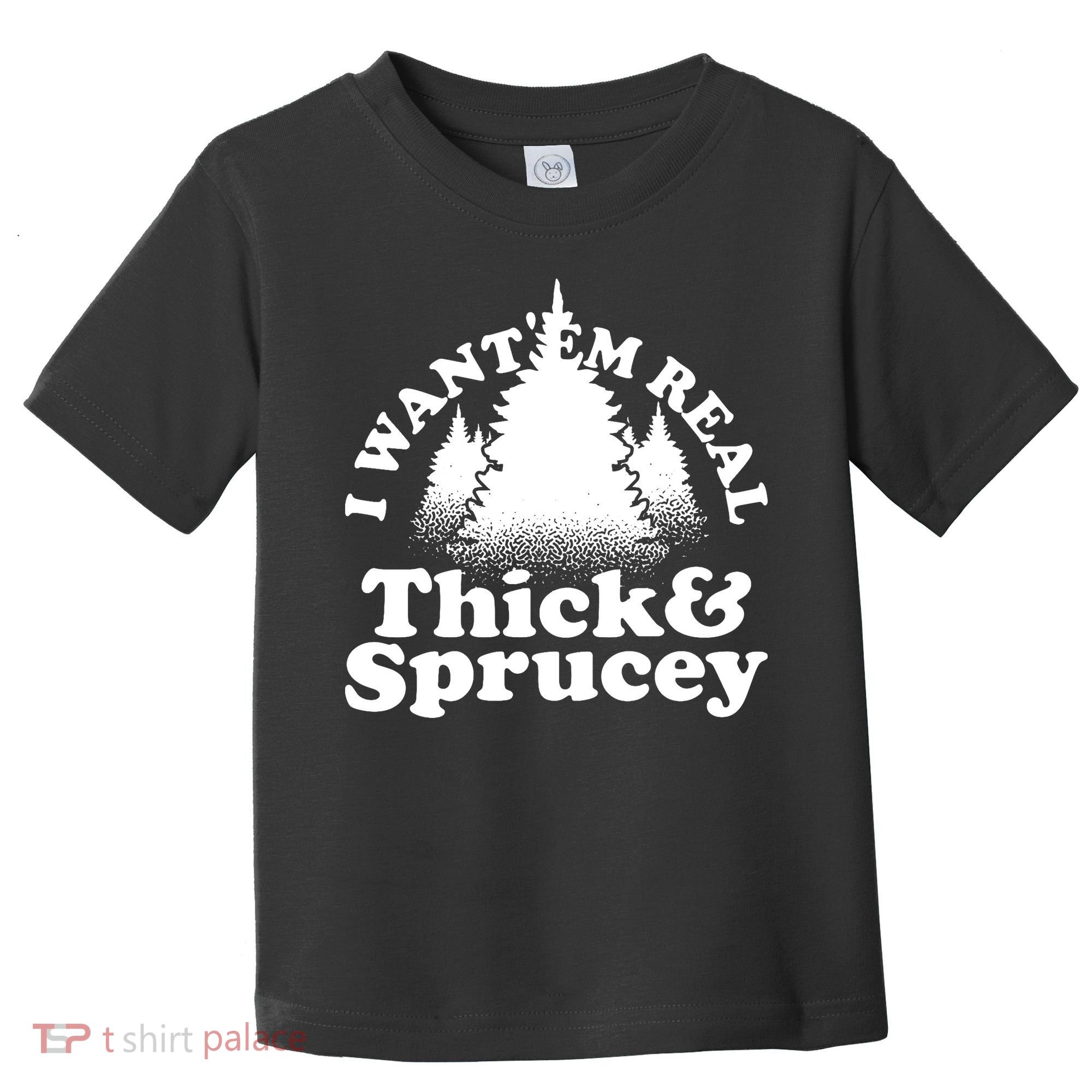 I Want Em Real Thick And Sprucey Funny Christmas Toddler T-Shirt